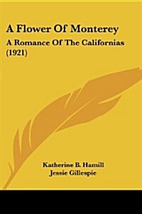 A Flower of Monterey: A Romance of the Californias (1921) (Paperback)