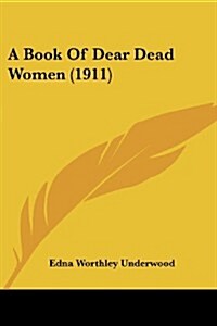 A Book of Dear Dead Women (1911) (Paperback)