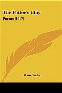 The Potters Clay: Poems (1917) (Paperback)