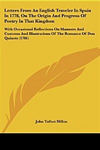 Letters from an English Traveler in Spain in 1778, on the Origin and Progress of Poetry in That Kingdom: With Occasional Reflections on Manners and Cu (Paperback)