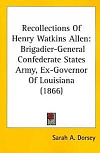 Recollections of Henry Watkins Allen: Brigadier-General Confederate States Army, Ex-Governor of Louisiana (1866) (Paperback)