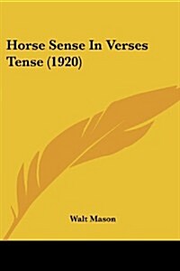 Horse Sense in Verses Tense (1920) (Paperback)