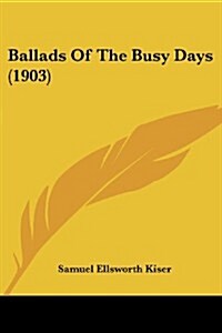Ballads of the Busy Days (1903) (Paperback)