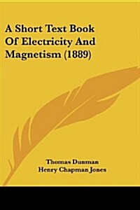 A Short Text Book of Electricity and Magnetism (1889) (Paperback)