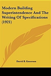 Modern Building Superintendence and the Writing of Specifications (1921) (Paperback)