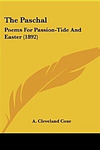 The Paschal: Poems for Passion-Tide and Easter (1892) (Paperback)