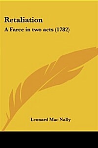 Retaliation: A Farce in Two Acts (1782) (Paperback)