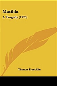 Matilda: A Tragedy (1775) (Paperback)