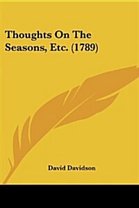 Thoughts on the Seasons, Etc. (1789) (Paperback)