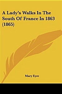 A Ladys Walks in the South of France in 1863 (1865) (Paperback)