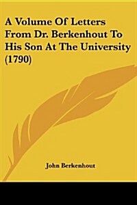 A Volume of Letters from Dr. Berkenhout to His Son at the University (1790) (Paperback)