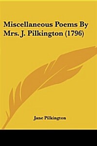 Miscellaneous Poems by Mrs. J. Pilkington (1796) (Paperback)