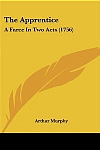 The Apprentice: A Farce in Two Acts (1756) (Paperback)