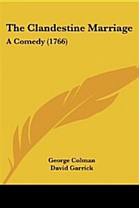 The Clandestine Marriage: A Comedy (1766) (Paperback)