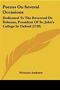 Poems on Several Occasions: Dedicated to the Reverend Dr. Delaune, President of St. Johns College in Oxford (1720) (Paperback)