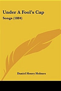 Under a Fools Cap: Songs (1884) (Paperback)