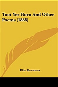 Toot Yer Horn and Other Poems (1888) (Paperback)