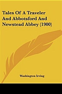 Tales of a Traveler and Abbotsford and Newstead Abbey (1900) (Paperback)