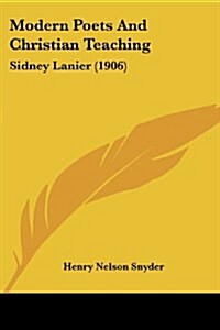 Modern Poets and Christian Teaching: Sidney Lanier (1906) (Paperback)