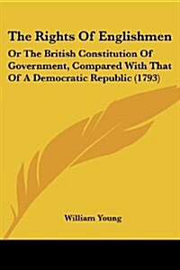 The Rights of Englishmen: Or the British Constitution of Government, Compared with That of a Democratic Republic (1793) (Paperback)