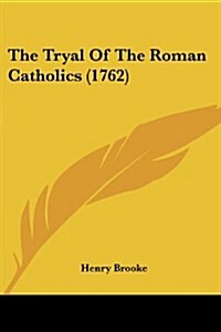 The Tryal of the Roman Catholics (1762) (Paperback)