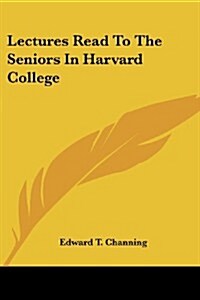 Lectures Read to the Seniors in Harvard College (Paperback)