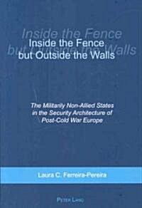 Inside the Fence But Outside the Walls: The Militarily Non-Allied States in the Security Architecture of Post-Cold War Europe (Paperback)