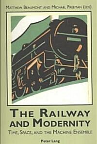 The Railway and Modernity: Time, Space, and the Machine Ensemble (Paperback)