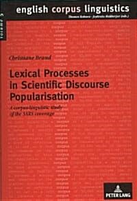 Lexical Processes in Scientific Discourse Popularisation: A Corpus-Linguistic Study of the Sars Coverage (Paperback)