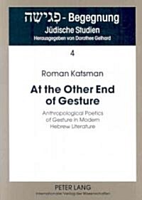At the Other End of Gesture: Anthropological Poetics of Gesture in Modern Hebrew Literature (Paperback)