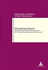 Changing Liaisons: The Dynamics of Social Partnership in Twentieth Century West-European Democracies (Paperback)