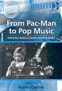 From Pac-man to Pop Music : Interactive Audio in Games and New Media (Paperback)