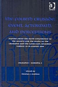The Fourth Crusade: Event, Aftermath, and Perceptions : Papers from the Sixth Conference of the Society for the Study of the Crusades and the Latin Ea (Hardcover)
