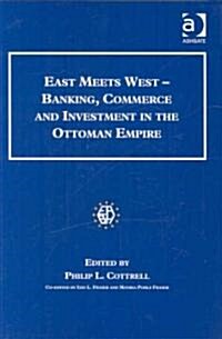 East Meets West - Banking, Commerce and Investment in the Ottoman Empire (Hardcover)