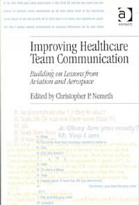 Improving Healthcare Team Communication : Building on Lessons from Aviation and Aerospace (Hardcover)