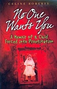 No One Wants You: A Memoir of a Child Forced Into Prostitution (Paperback)