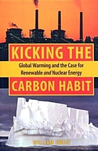 Kicking the Carbon Habit: Global Warming and the Case for Renewable and Nuclear Energy (Paperback)