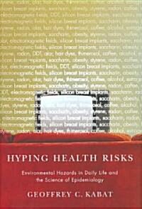 Hyping Health Risks: Environmental Hazards in Daily Life and the Science of Epidemiology (Hardcover)