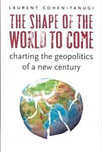 The Shape of the World to Come: Charting the Geopolitics of a New Century (Hardcover)