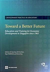 Toward a Better Future: Education and Training for Economic Development in Singapore Since 1965 (Paperback)