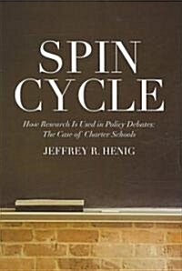 Spin Cycle: How Research Is Used in Policy Debates: The Case of Charter Schools (Hardcover)