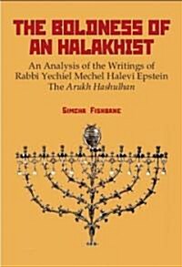 The Boldness of a Halakhist: An Analysis of the Writings of Rabbi Yechiel Mechel Halevi Epsteins the Arukh Hashulhan (Hardcover)