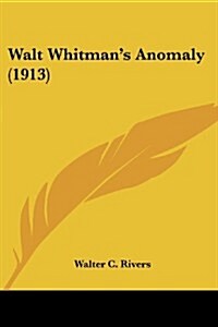 Walt Whitmans Anomaly (1913) (Paperback)