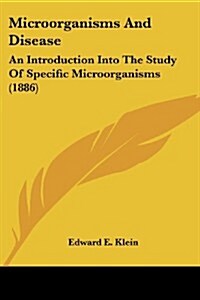 Microorganisms and Disease: An Introduction Into the Study of Specific Microorganisms (1886) (Paperback, 3)
