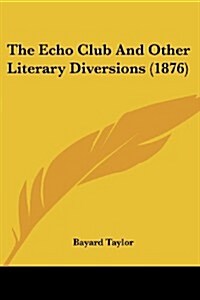 The Echo Club and Other Literary Diversions (1876) (Paperback)