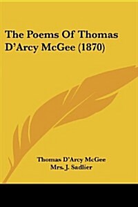 The Poems of Thomas DArcy McGee (1870) (Paperback)