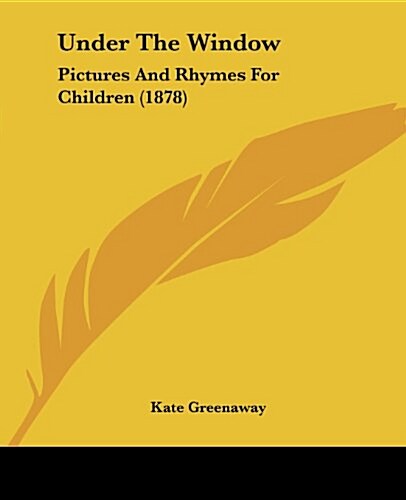 Under the Window: Pictures and Rhymes for Children (1878) (Paperback)