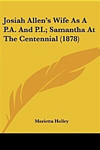 Josiah Allens Wife as A P.A. and P.I.; Samantha at the Centennial (1878) (Paperback)