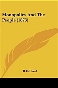 Monopolies and the People (1873) (Paperback)