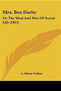 Mrs. Ben Darby: Or the Weal and Woe of Social Life (1853) (Paperback)